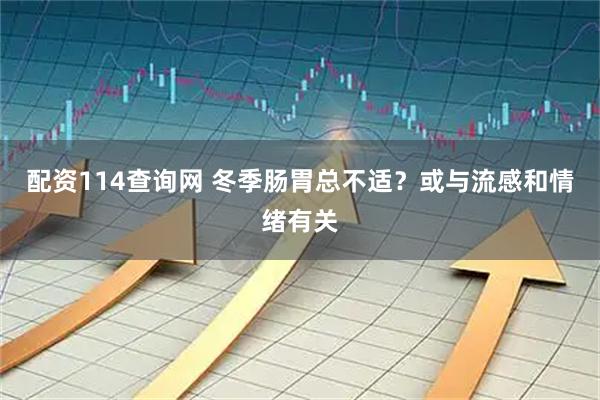 配资114查询网 冬季肠胃总不适？或与流感和情绪有关